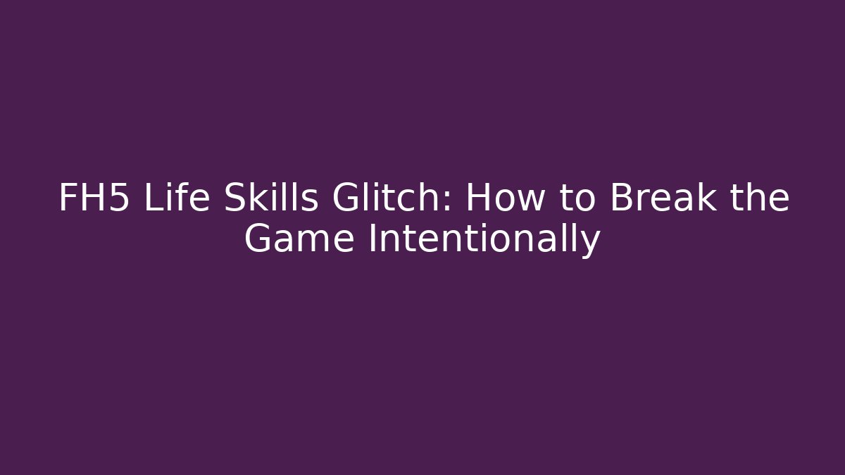 FH5 Life Skills Glitch: How to Break the Game Intentionally