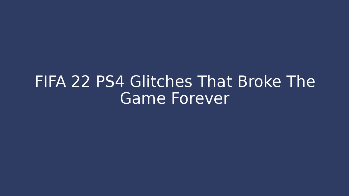 FIFA 22 PS4 Glitches That Broke The Game Forever