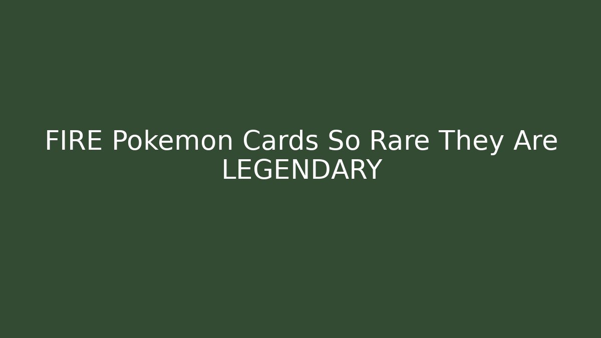 FIRE Pokémon Cards So Rare They Are LEGENDARY