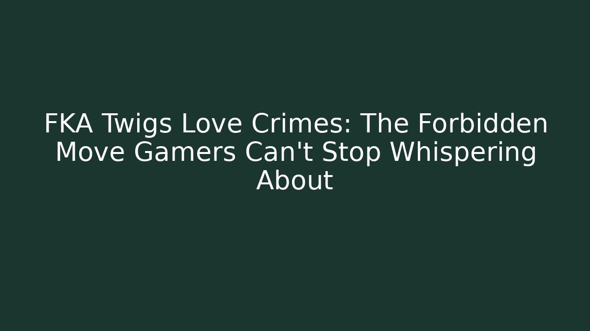 FKA Twigs Love Crimes: The Forbidden Move Gamers Can't Stop Whispering About