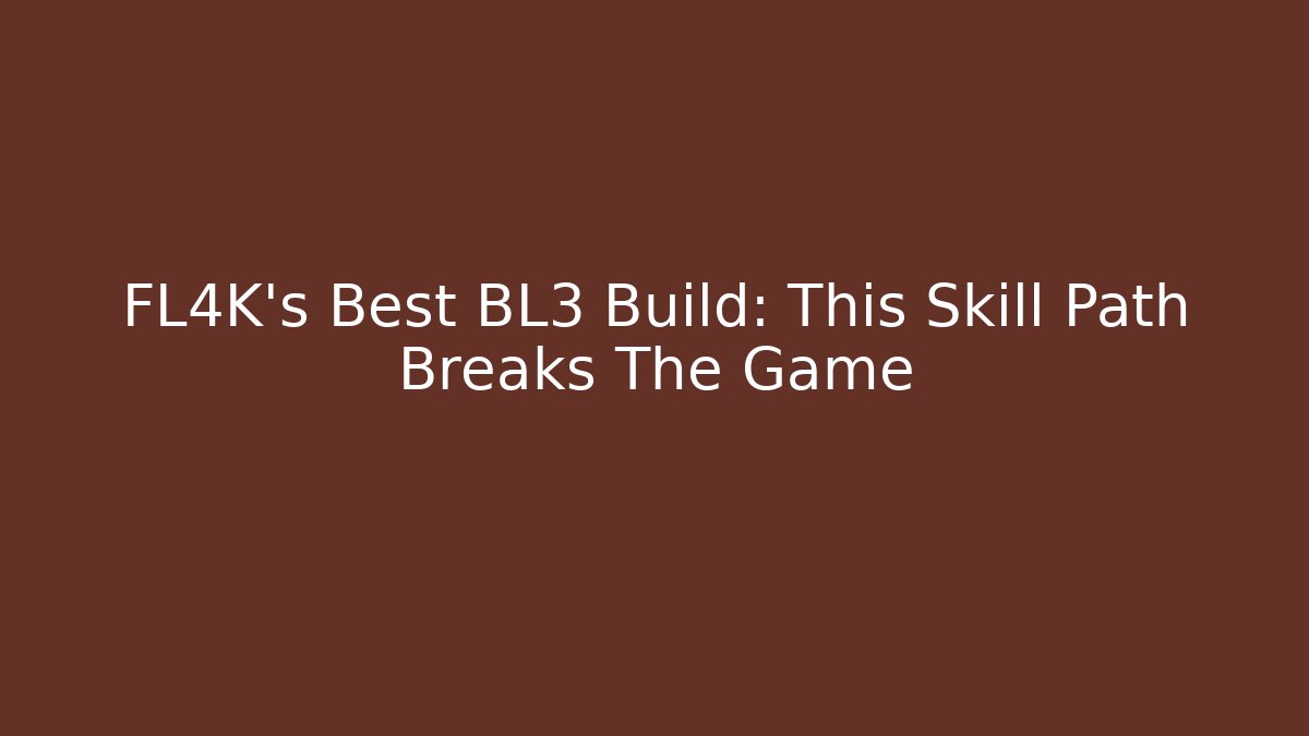 FL4K's Best BL3 Build: This Skill Path Breaks The Game - Create More Assets
