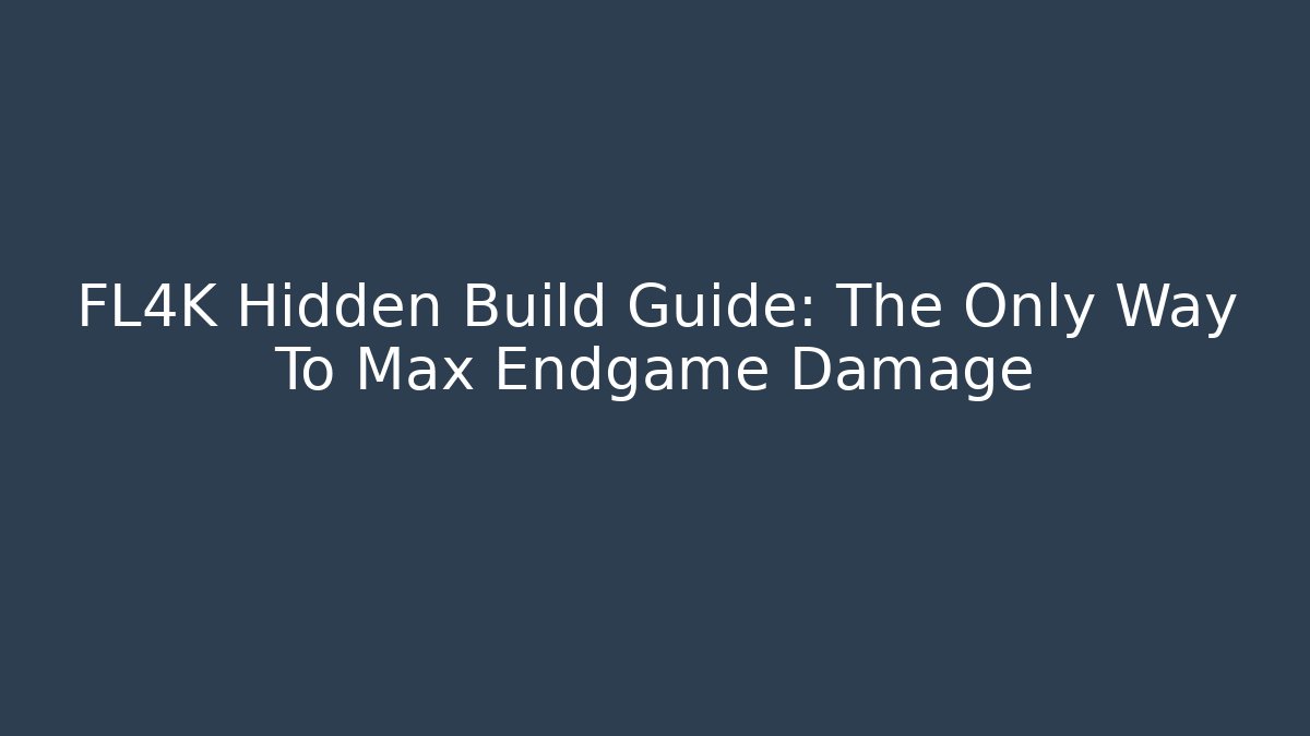 FL4K Hidden Build Guide: The Only Way To Max Endgame Damage