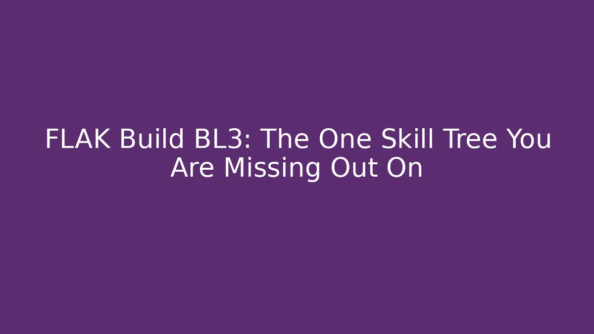 FLAK Build BL3: The One Skill Tree You Are Missing Out On