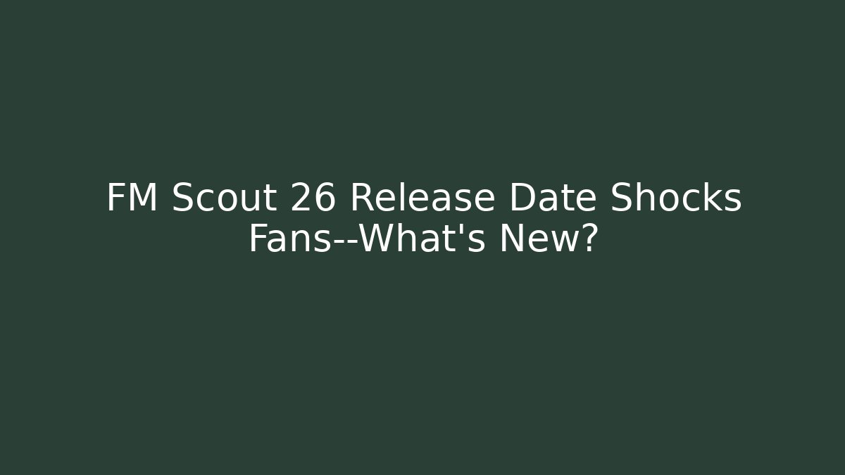 FM Scout 26 Release Date Shocks Fans—What’s New?