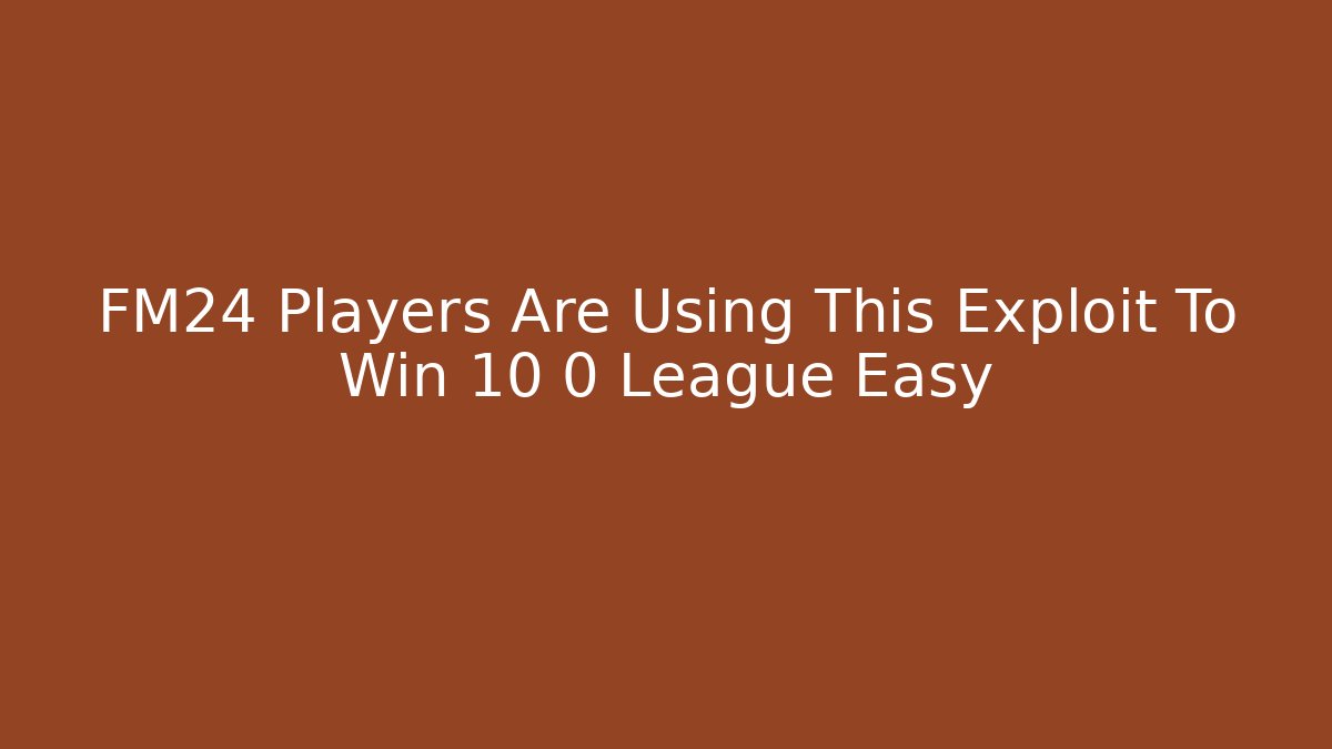 FM24 Players Are Using This Exploit To Win 10 0 League Easy