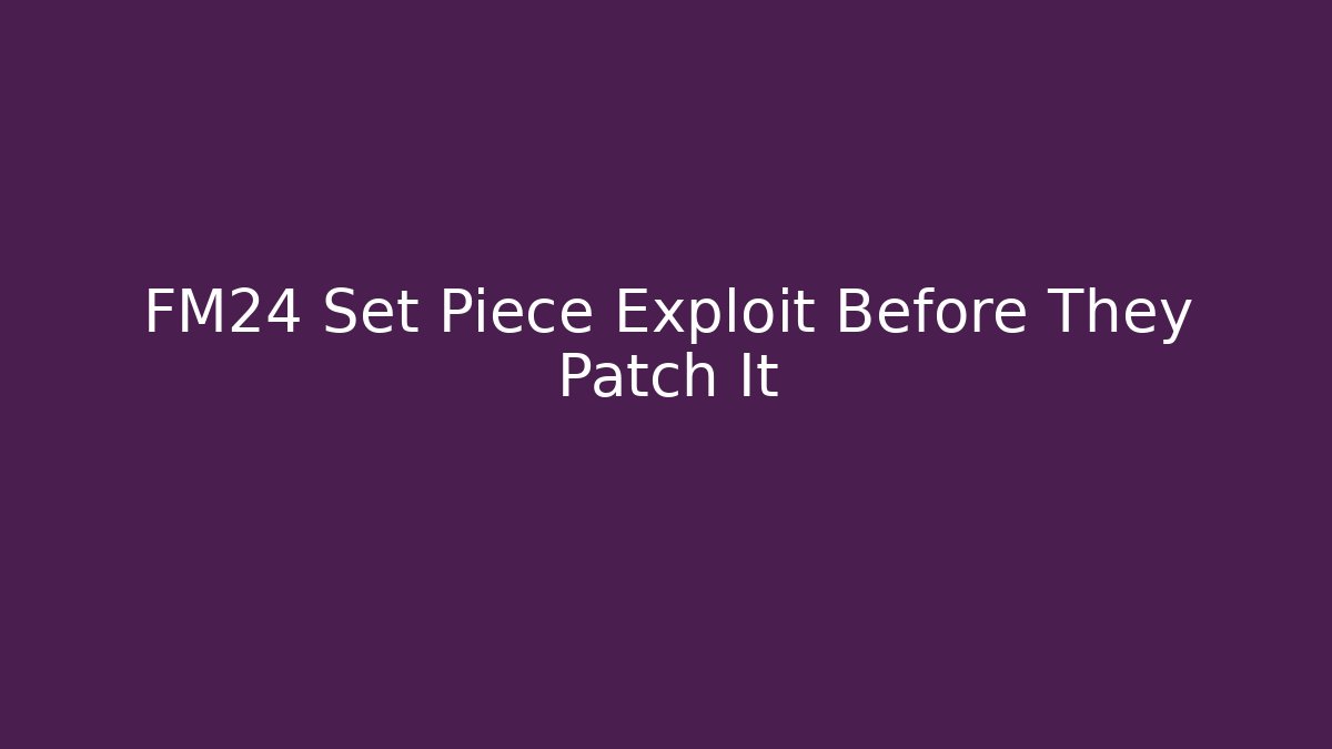 FM24 Set Piece Exploit Before They Patch It - Create More Assets