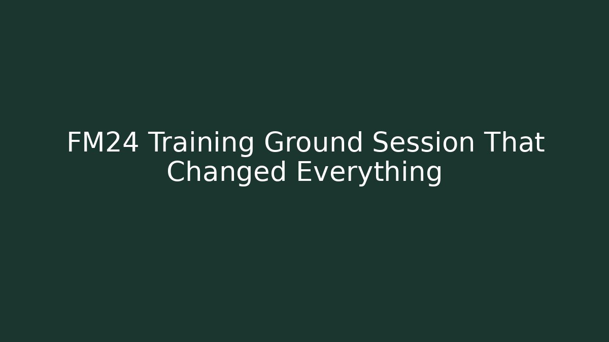 FM24 Training Ground Session That Changed Everything - Create More Assets