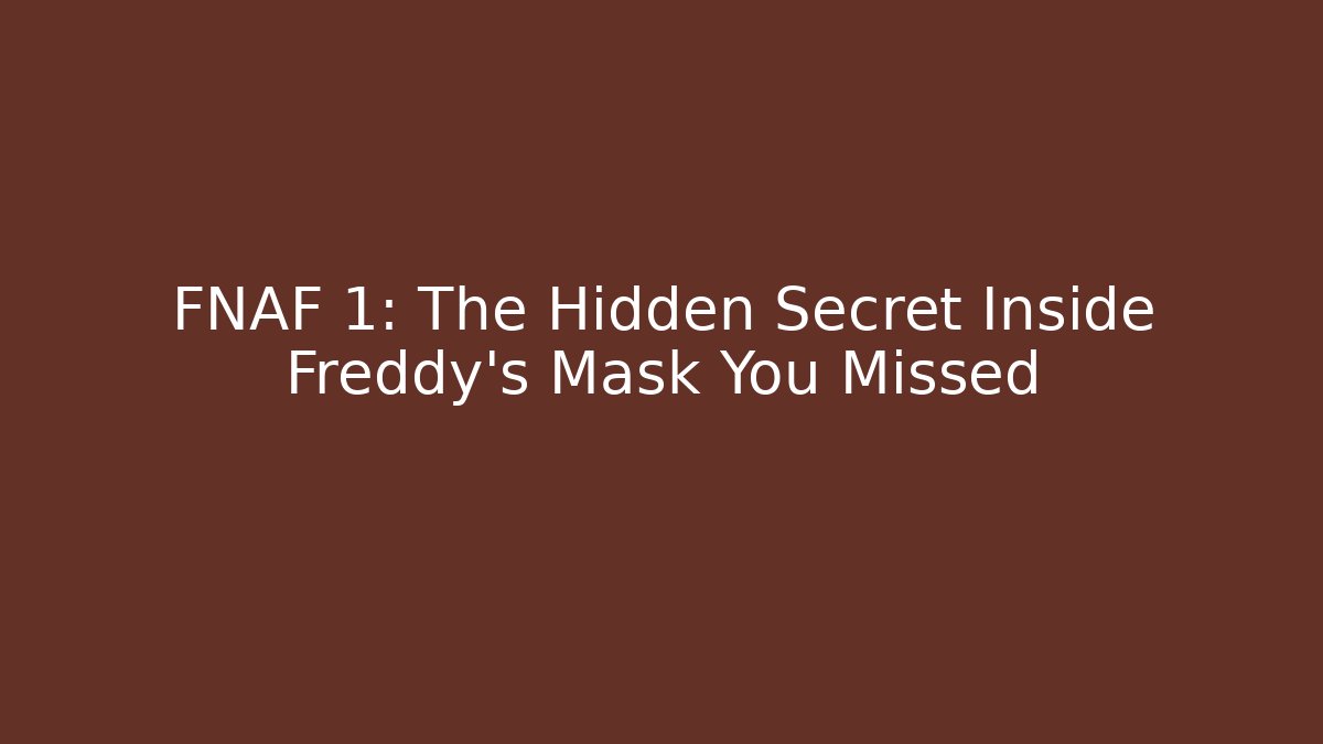 FNAF 1: The Hidden Secret Inside Freddy's Mask You Missed