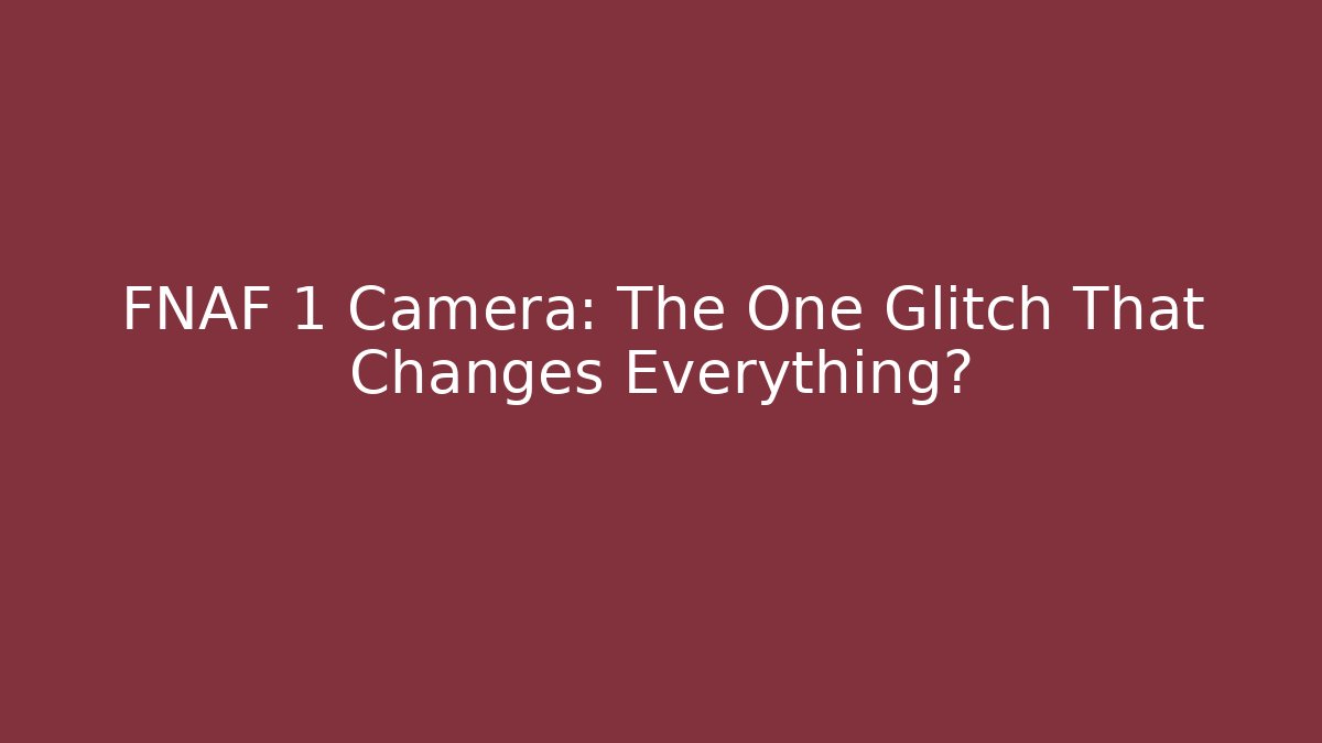 FNAF 1 Camera: The One Glitch That Changes Everything?