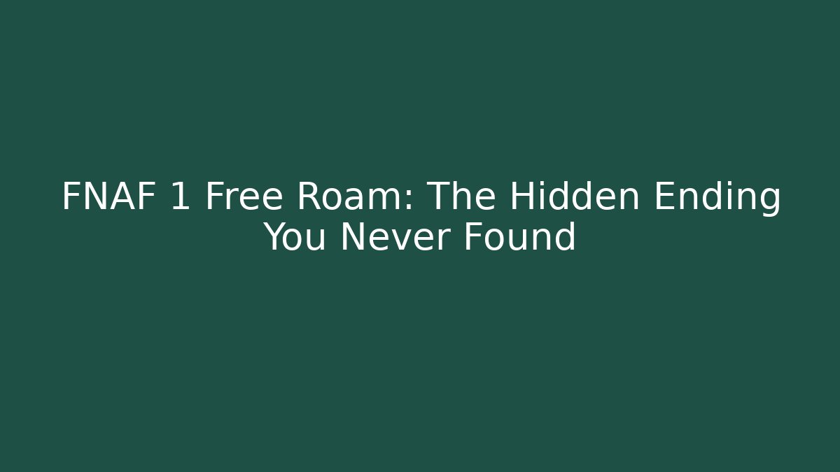 FNAF 1 Free Roam: The Hidden Ending You Never Found