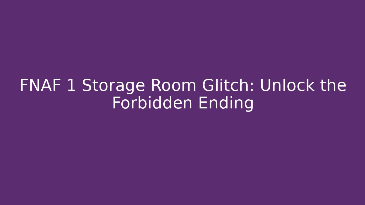 FNAF 1 Storage Room Glitch: Unlock the Forbidden Ending
