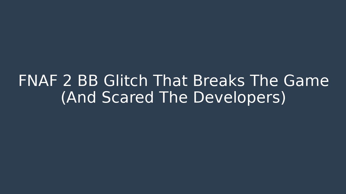 FNAF 2 BB Glitch That Breaks The Game (And Scared The Developers)