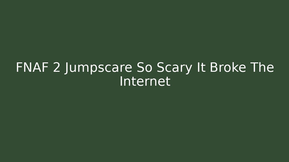 FNAF 2 Jumpscare So Scary It Broke The Internet