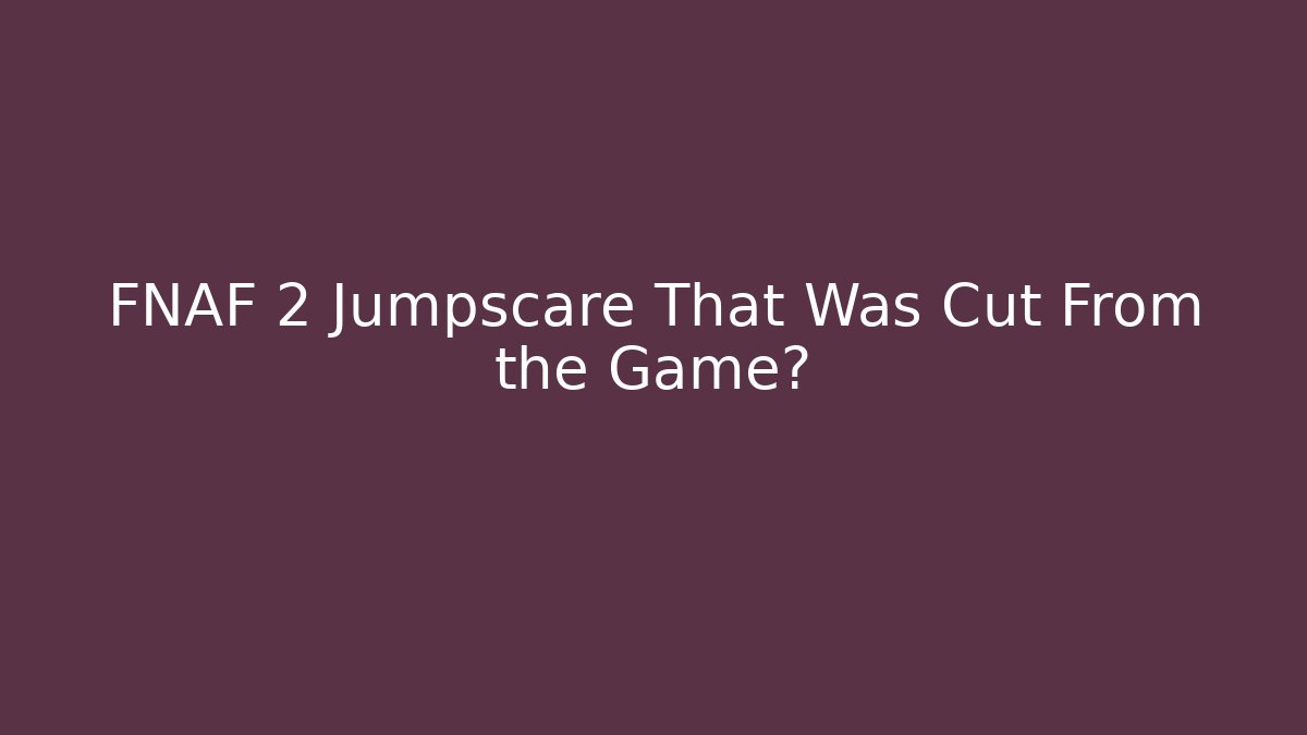 FNAF 2 Jumpscare That Was Cut From the Game? - Create More Assets