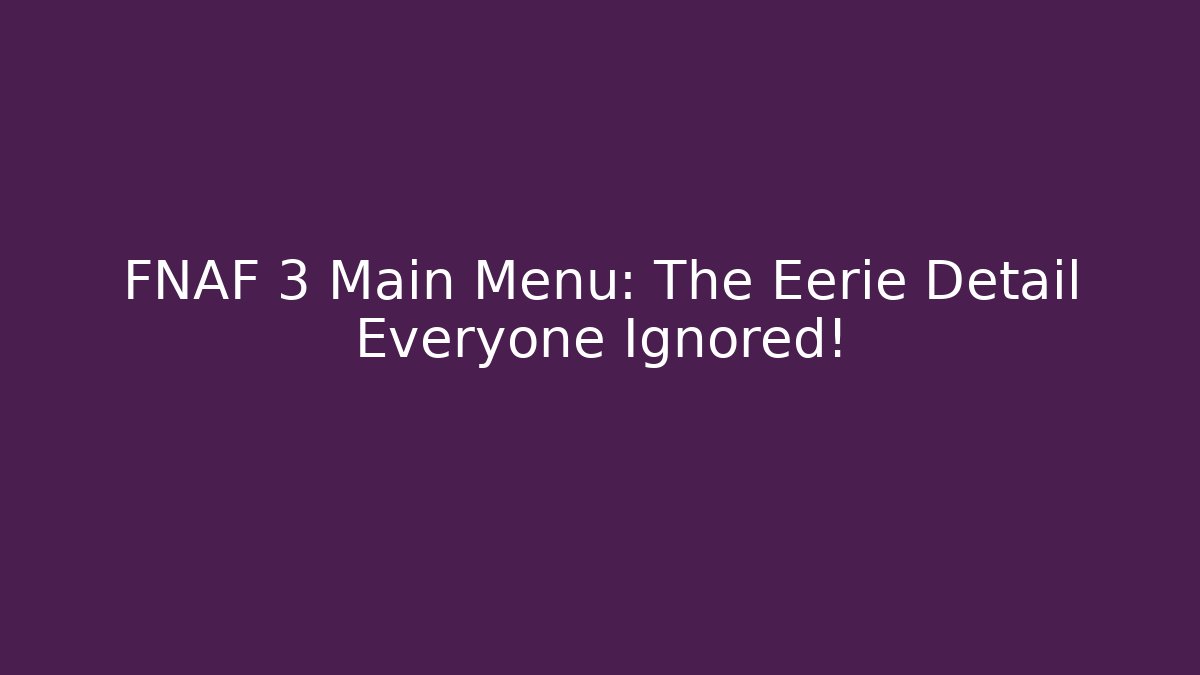 FNAF 3 Main Menu: The Eerie Detail Everyone Ignored!