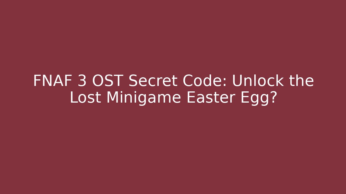 FNAF 3 OST Secret Code: Unlock the Lost Minigame Easter Egg? - Create More Assets
