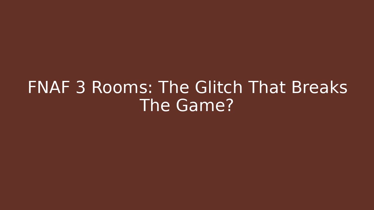 FNAF 3 Rooms: The Glitch That Breaks The Game?