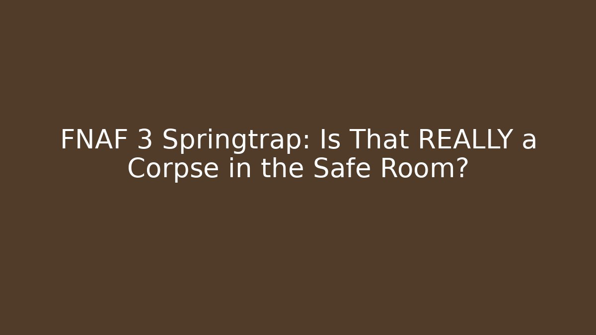 FNAF 3 Springtrap: Is That REALLY a Corpse in the Safe Room?