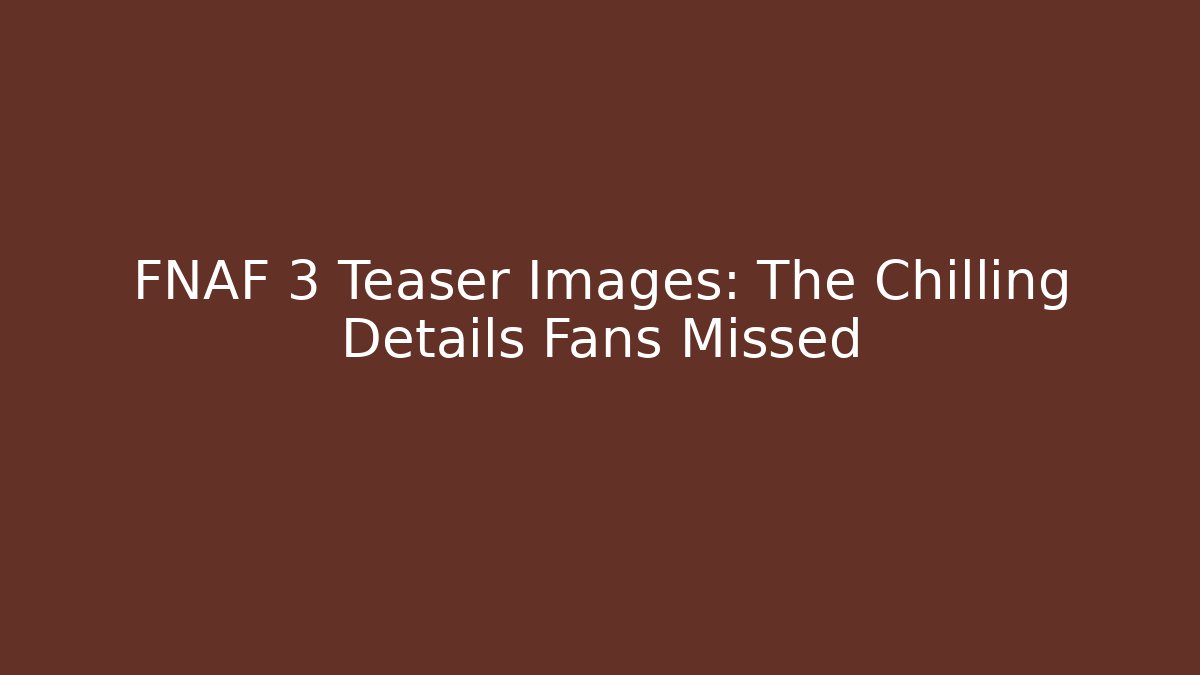 FNAF 3 Teaser Images: The Chilling Details Fans Missed