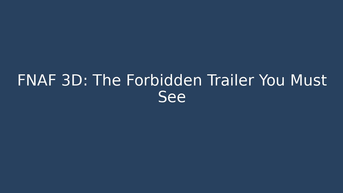 FNAF 3D: The Forbidden Trailer You Must See