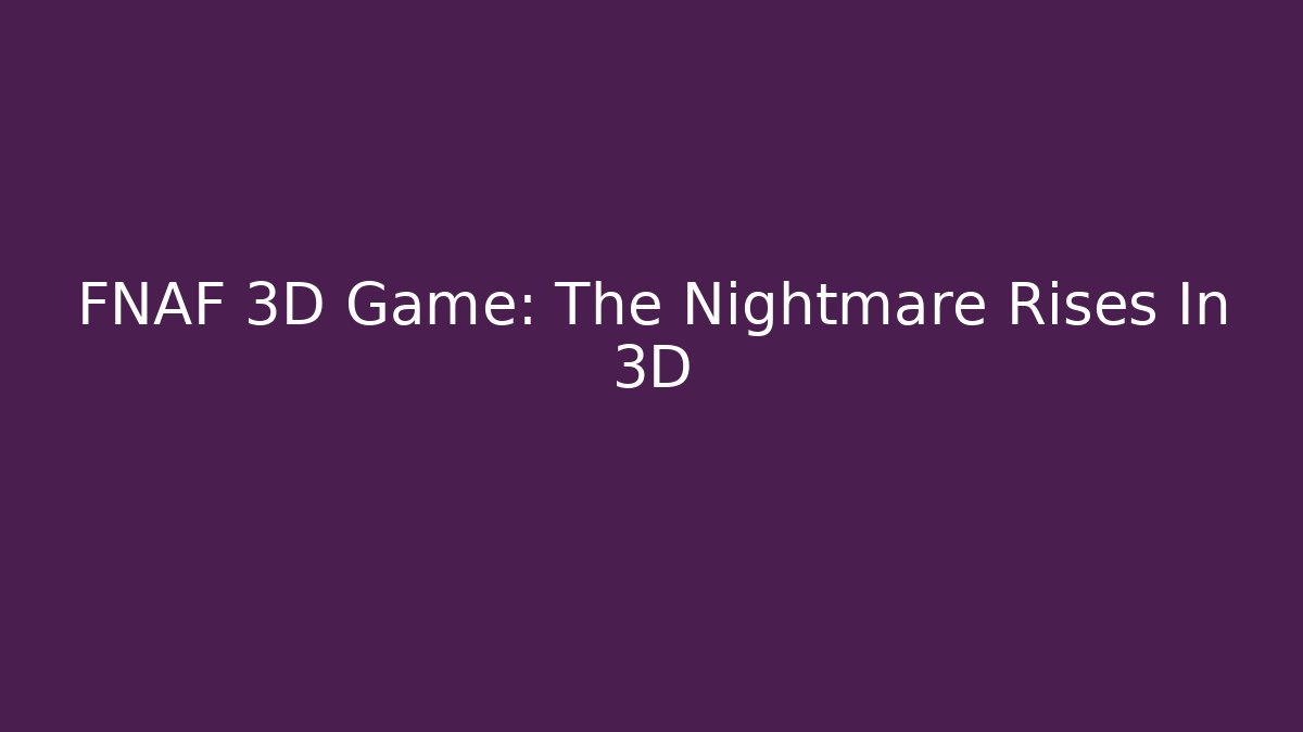 FNAF 3D Game: The Nightmare Rises In 3D - Create More Assets
