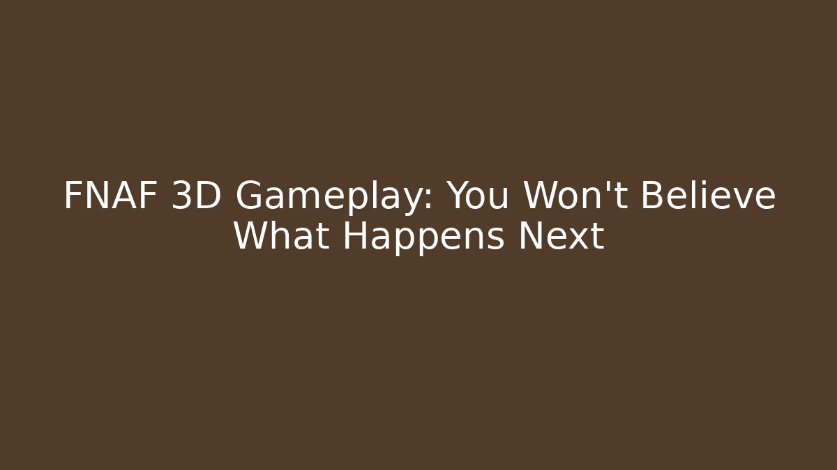 FNAF 3D Gameplay: You Won't Believe What Happens Next