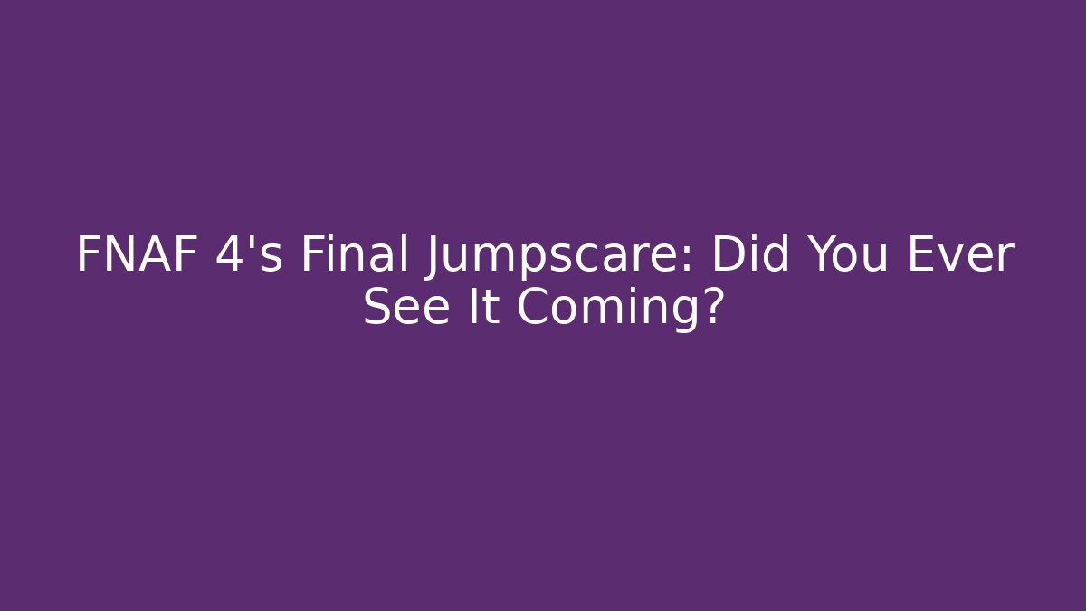 FNAF 4's Final Jumpscare: Did You Ever See It Coming?