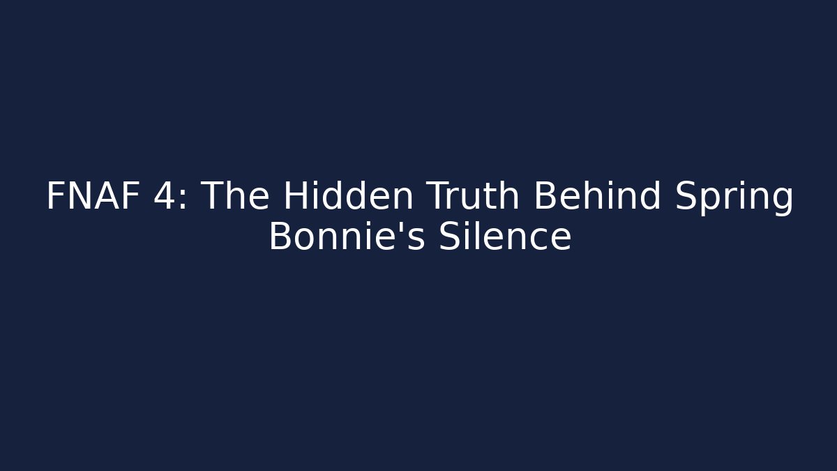 FNAF 4: The Hidden Truth Behind Spring Bonnie's Silence