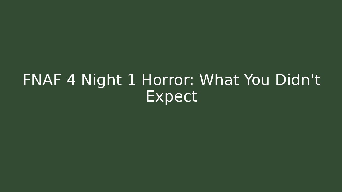 FNAF 4 Night 1 Horror: What You Didn't Expect