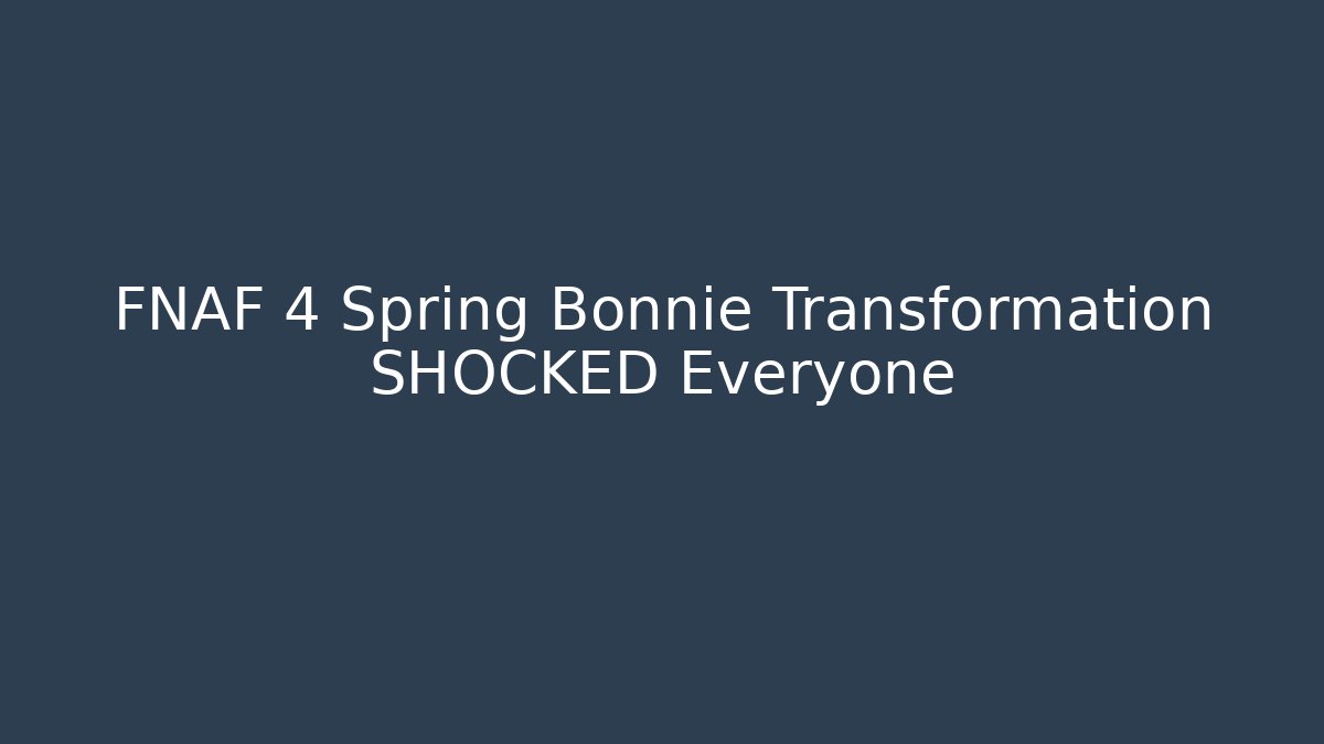 FNAF 4 Spring Bonnie Transformation SHOCKED Everyone - Create More Assets