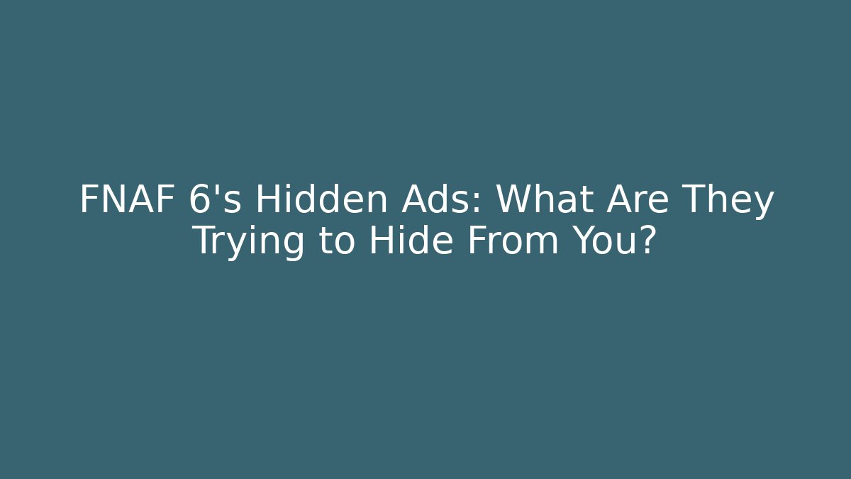 FNAF 6's Hidden Ads: What Are They Trying to Hide From You?