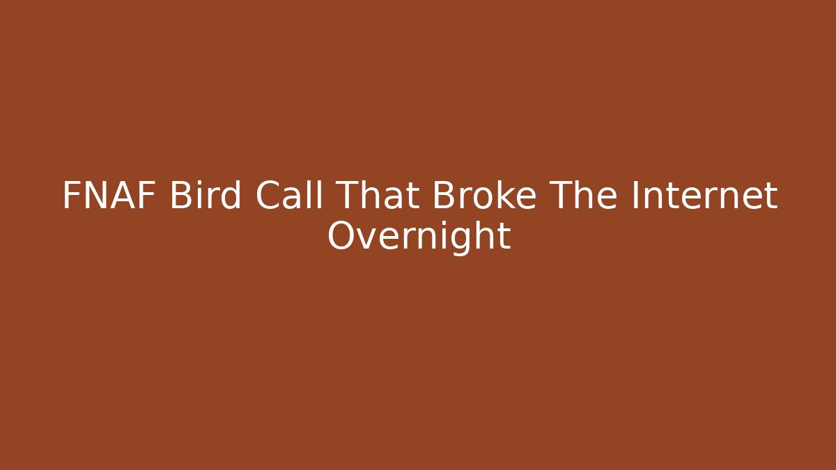 FNAF Bird Call That Broke The Internet Overnight - Create More Assets