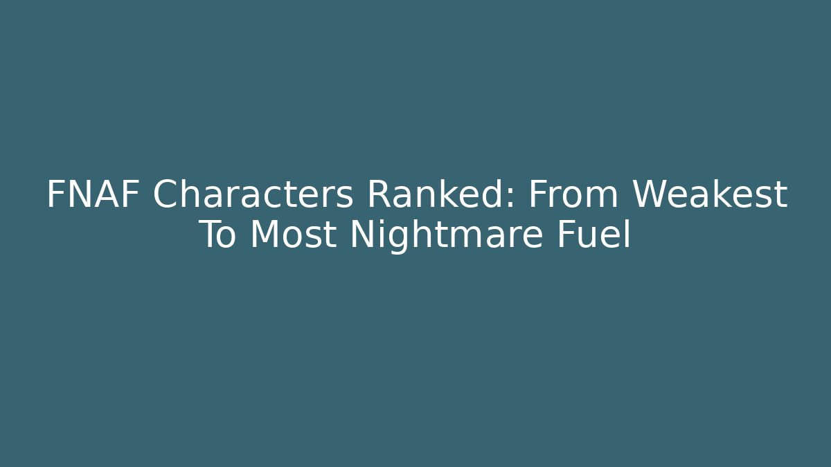 FNAF Characters Ranked: From Weakest To Most Nightmare Fuel