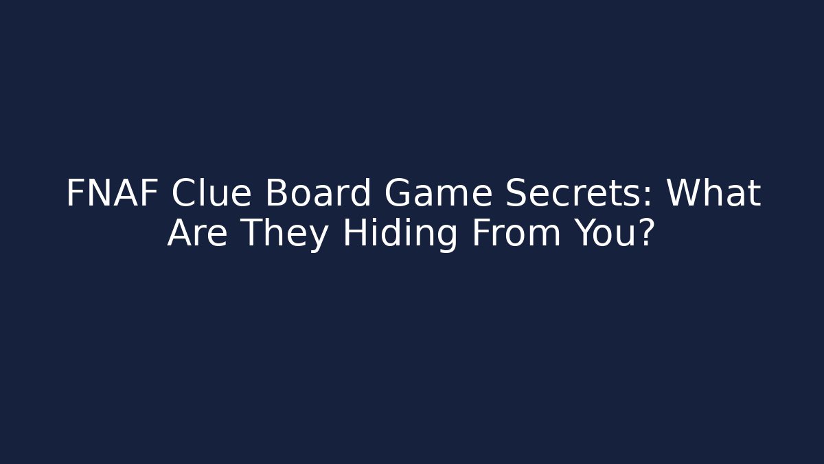 FNAF Clue Board Game Secrets: What Are They Hiding From You?