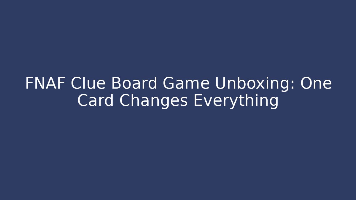 FNAF Clue Board Game Unboxing: One Card Changes Everything