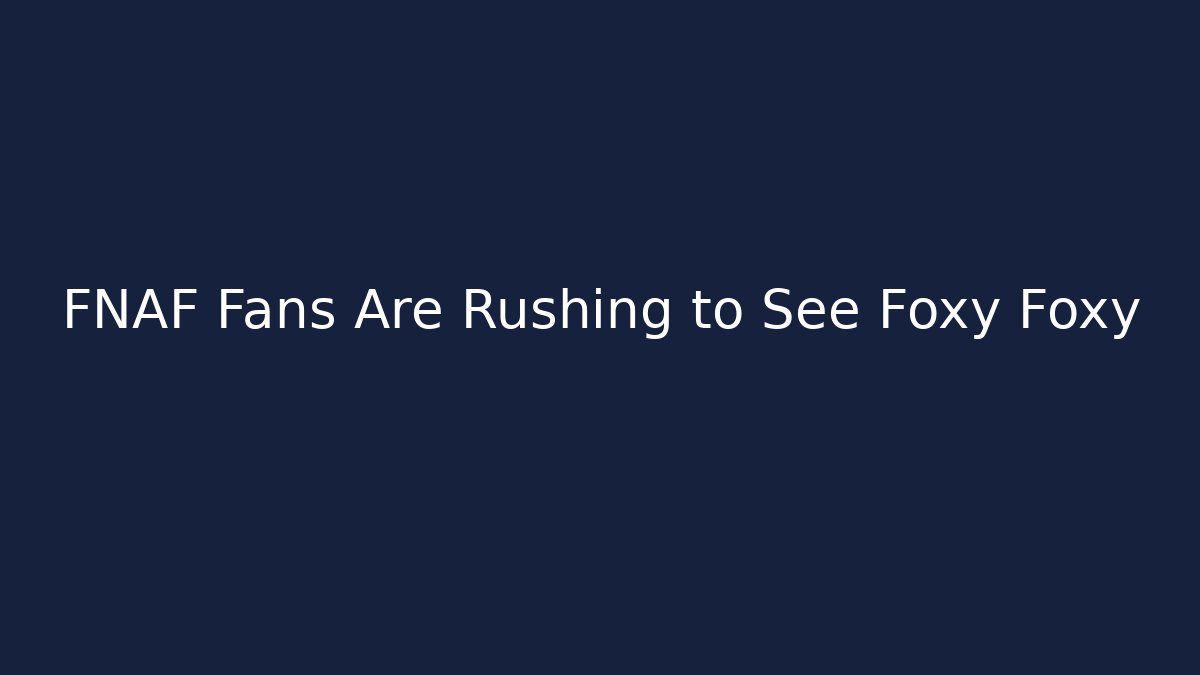 FNAF Fans Are Rushing to See Foxy Foxy