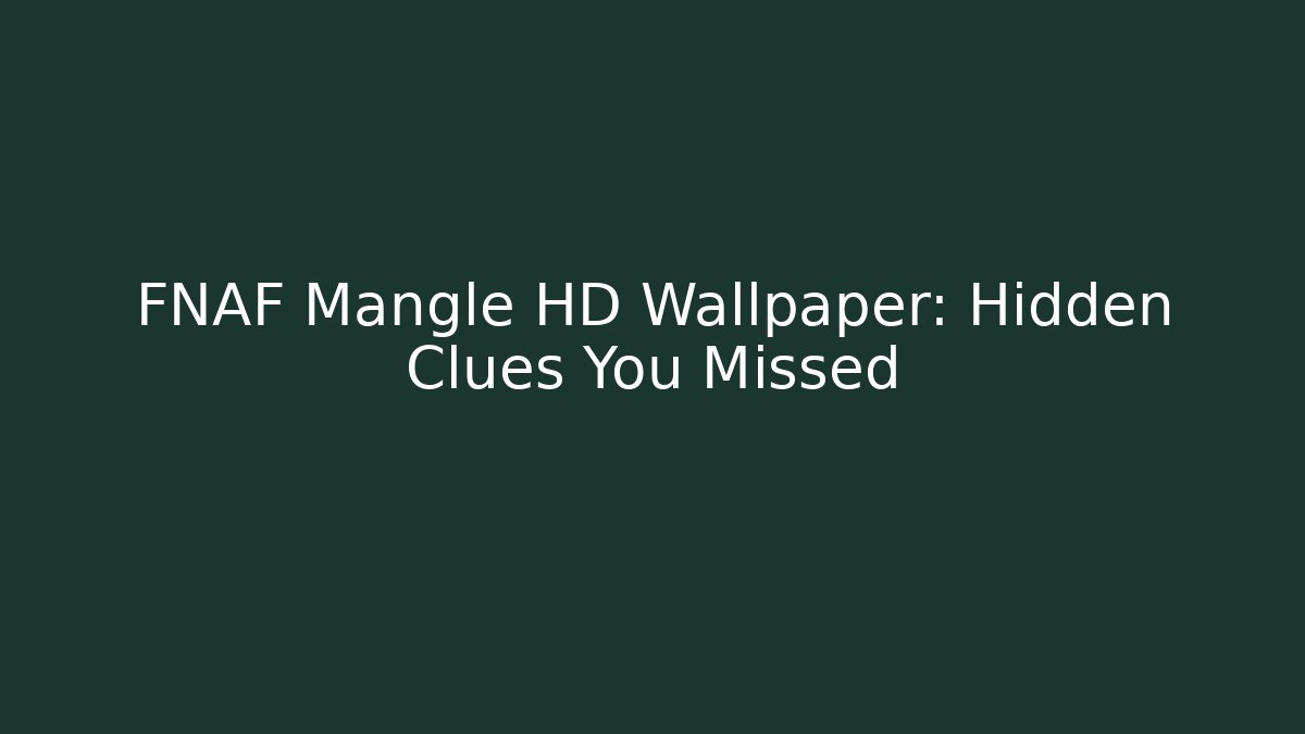 FNAF Mangle HD Wallpaper: Hidden Clues You Missed