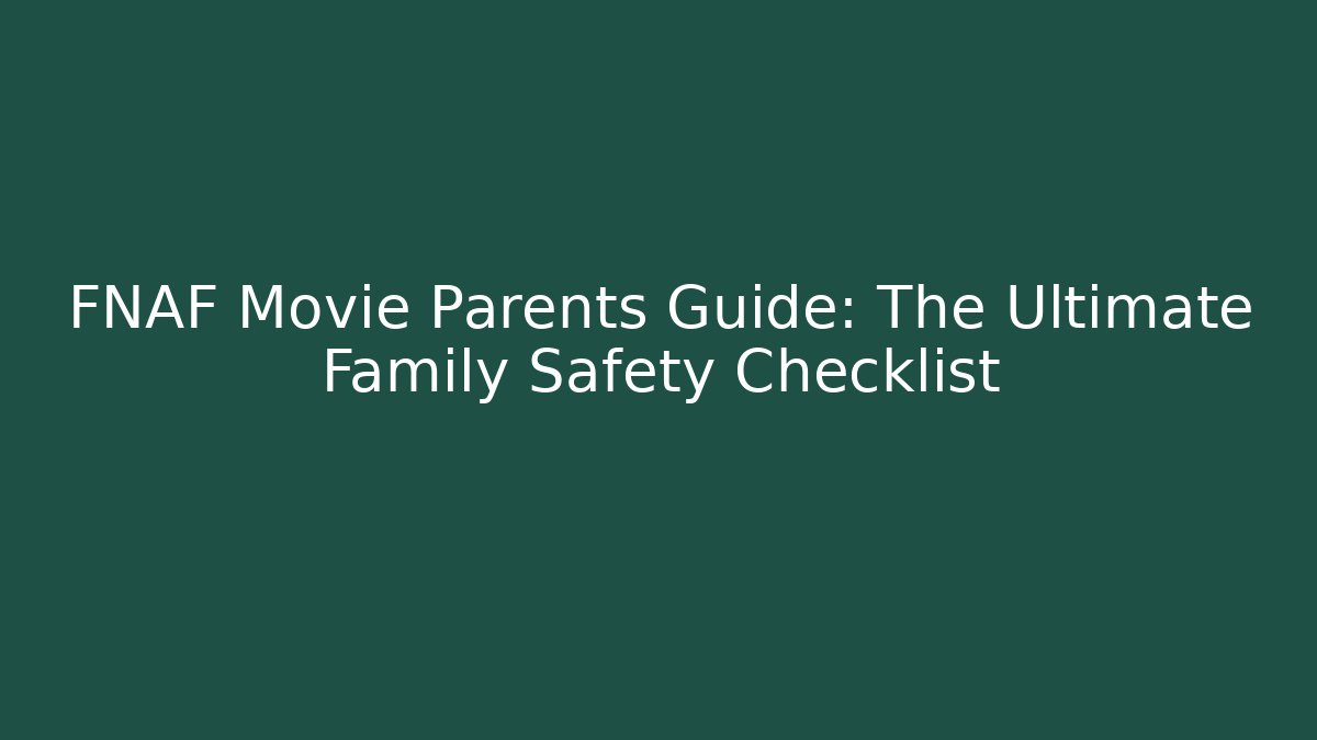 FNAF Movie Parents Guide: The Ultimate Family Safety Checklist