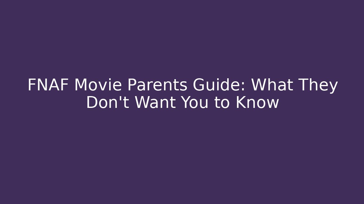 FNAF Movie Parents Guide: What They Don't Want You to Know