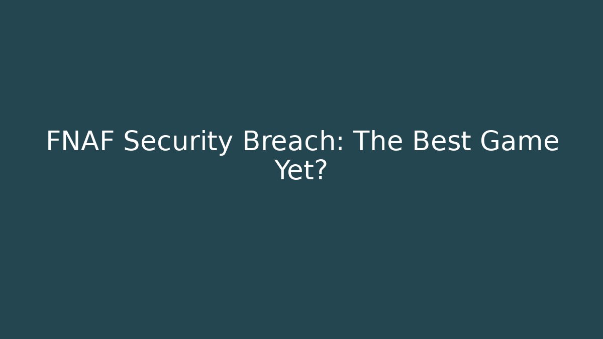 FNAF Security Breach: The Best Game Yet? - Create More Assets