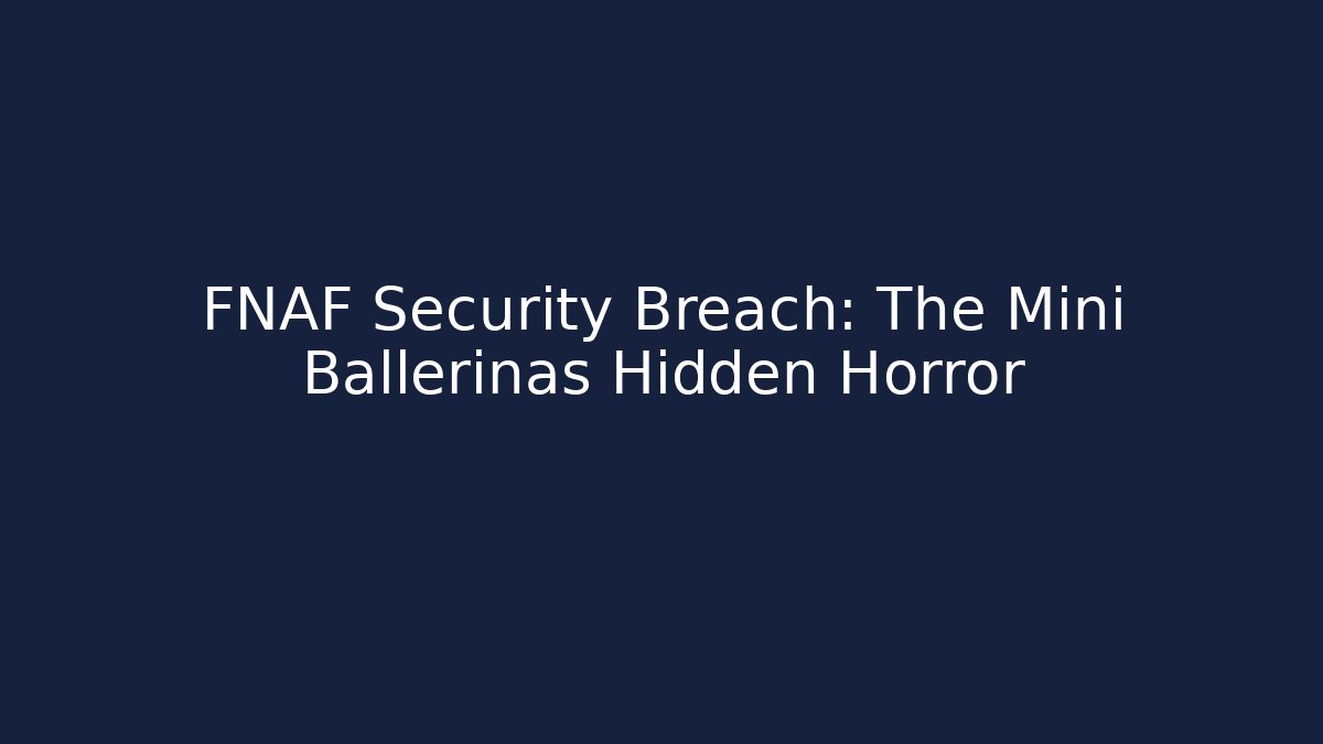 FNAF Security Breach: The Mini Ballerinas Hidden Horror - Create More Assets