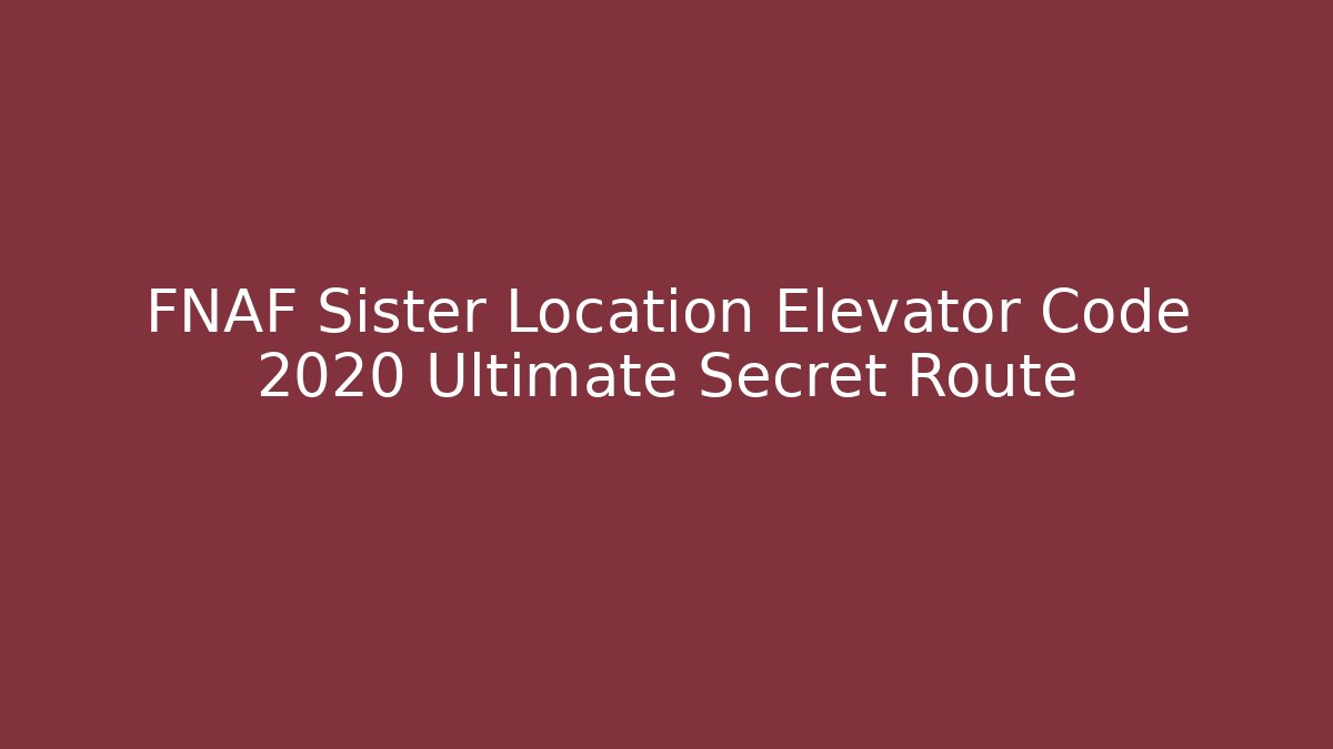 FNAF Sister Location Elevator Code 2020 Ultimate Secret Route