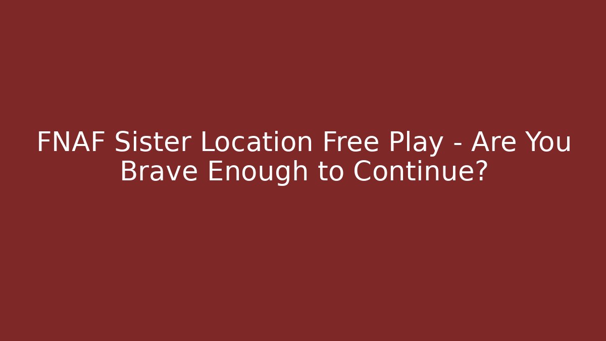 FNAF Sister Location Free Play – Are You Brave Enough to Continue?