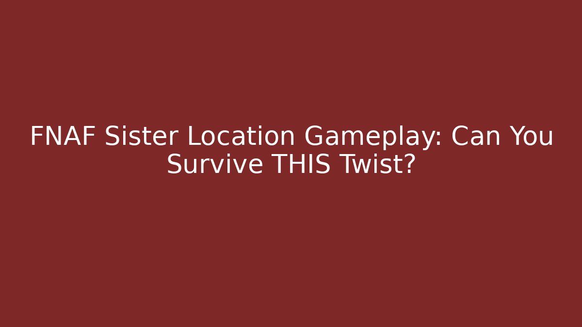 FNAF Sister Location Gameplay: Can You Survive THIS Twist?