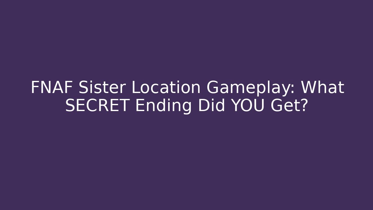 FNAF Sister Location Gameplay: What SECRET Ending Did YOU Get?