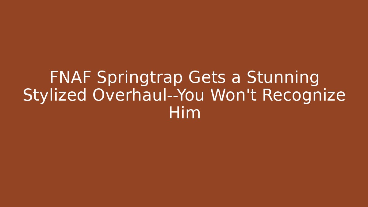 FNAF Springtrap Gets a Stunning Stylized Overhaul—You Won't Recognize Him - Create More Assets