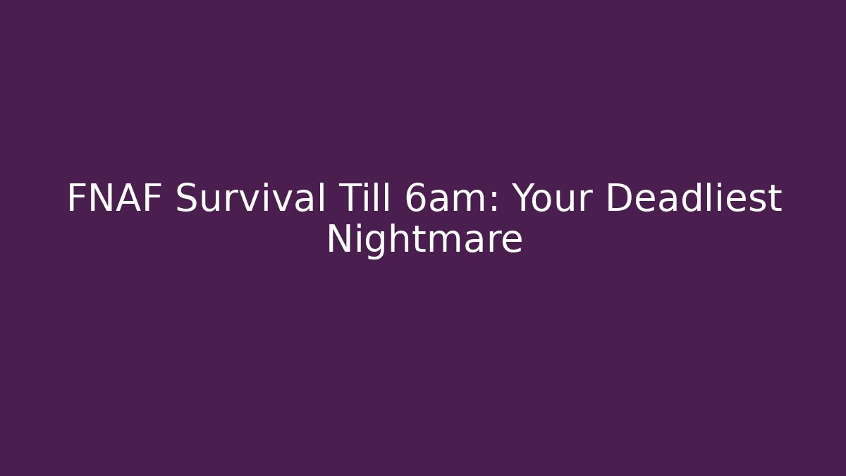 FNAF Survival Till 6am: Your Deadliest Nightmare