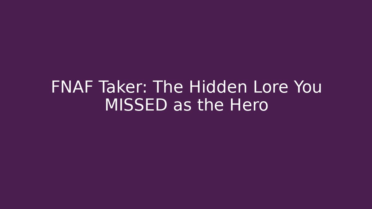 FNAF Taker: The Hidden Lore You MISSED as the Hero