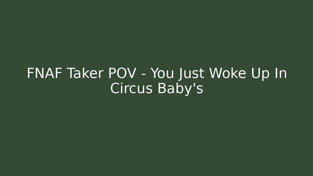 FNAF Taker POV - You Just Woke Up In Circus Baby's