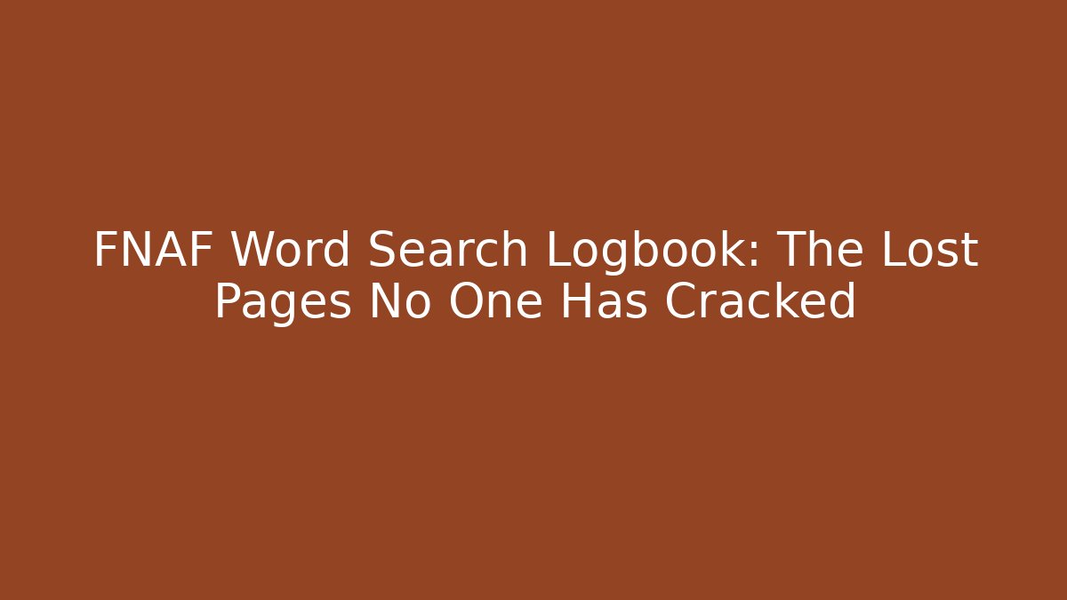 FNAF Word Search Logbook: The Lost Pages No One Has Cracked